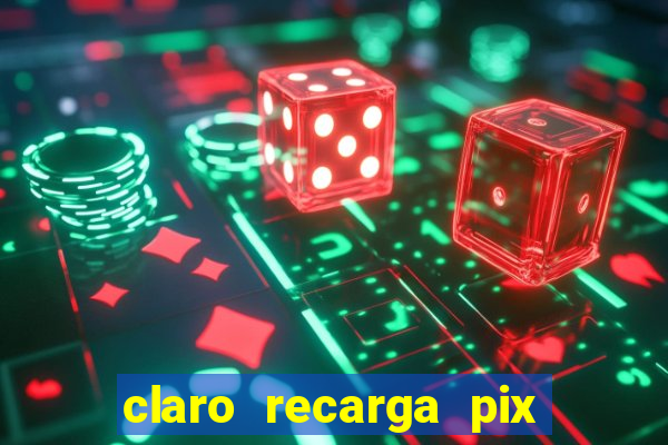 claro recarga pix $10 reais